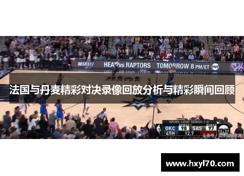 法国与丹麦精彩对决录像回放分析与精彩瞬间回顾