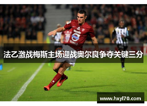 法乙激战梅斯主场迎战奥尔良争夺关键三分