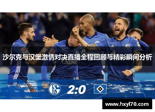 沙尔克与汉堡激情对决直播全程回顾与精彩瞬间分析