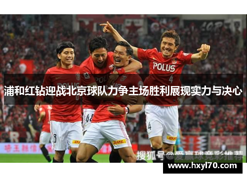 浦和红钻迎战北京球队力争主场胜利展现实力与决心